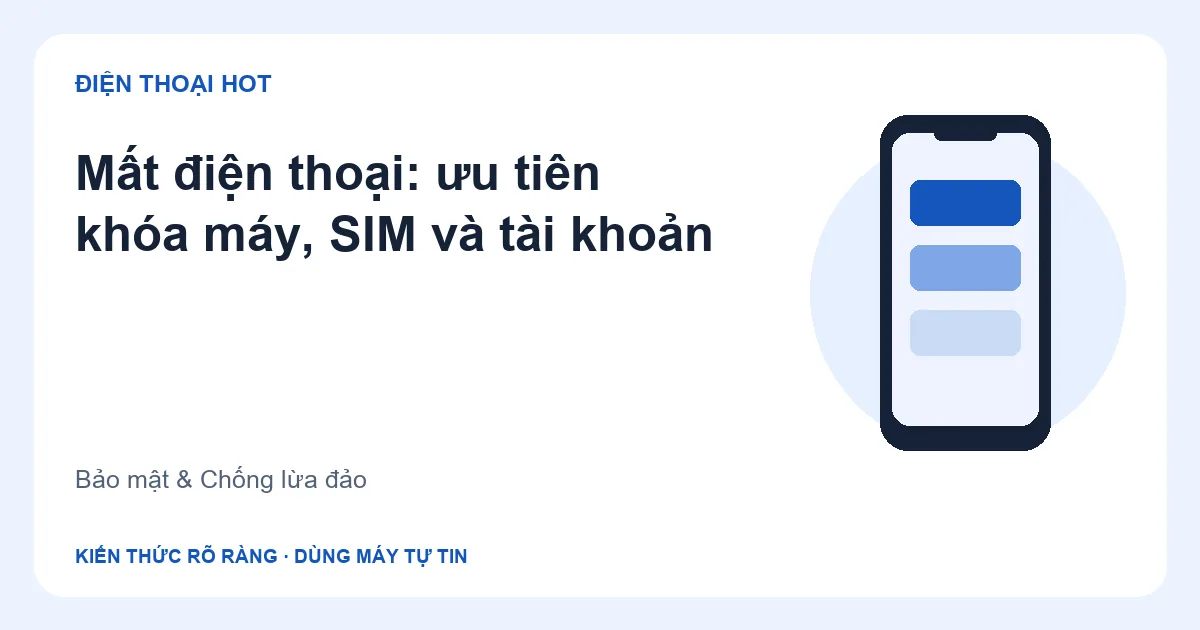 Minh họa mất điện thoại: ưu tiên khóa máy, SIM và tài khoản