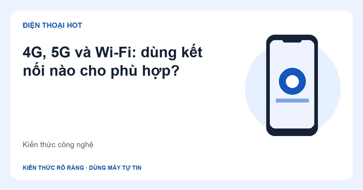 Minh họa 4G, 5G và Wi-Fi: dùng kết nối nào cho phù hợp?