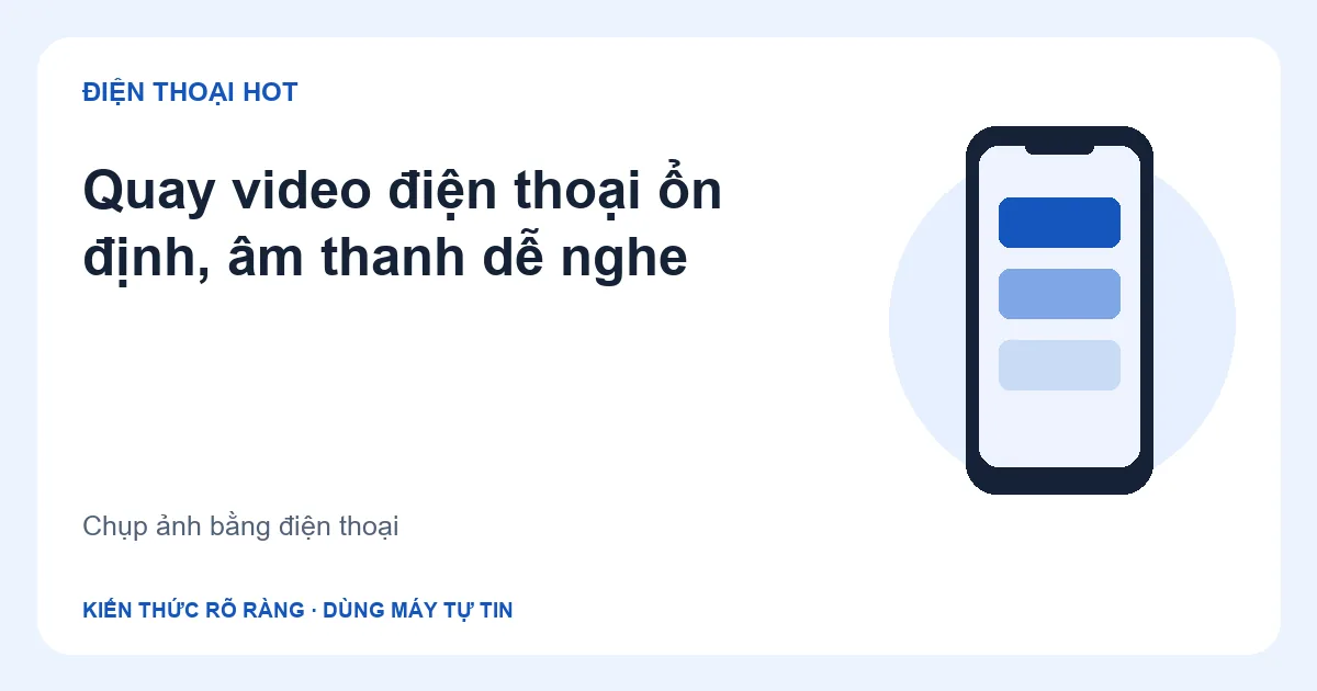 Minh họa quay video điện thoại ổn định, âm thanh dễ nghe