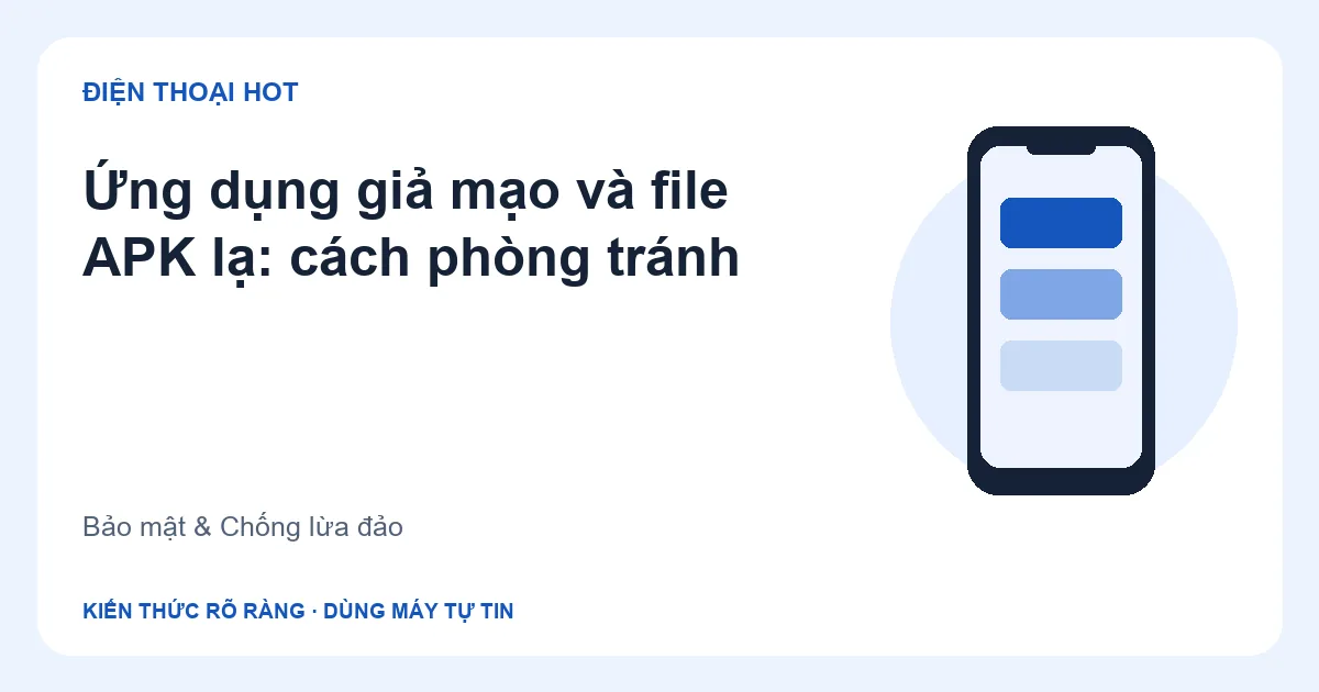 Minh họa ứng dụng giả mạo và file APK lạ: cách phòng tránh
