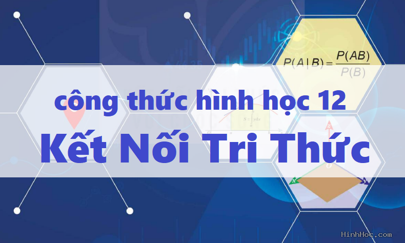 Tổng hợp các công thức hình học 12 kết nối tri thức hk 1 và hk 2